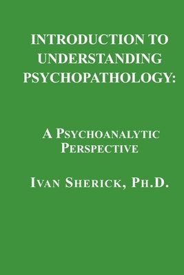 Introduction to Understanding Psychopathology: A Psychoanalytic Perspective by Sherick, Ivan