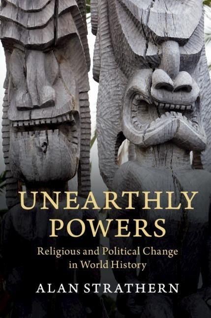 Unearthly Powers: Religious and Political Change in World History by Strathern, Alan