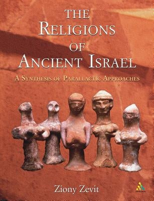 The Religions of Ancient Israel: A Synthesis of Parallactic Approaches by Zevit, Ziony