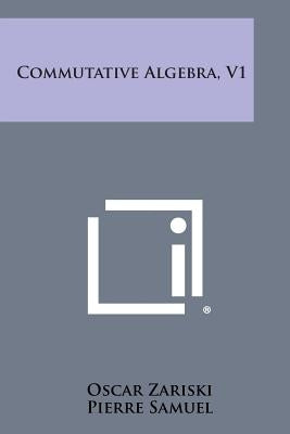 Commutative Algebra, V1 by Zariski, Oscar