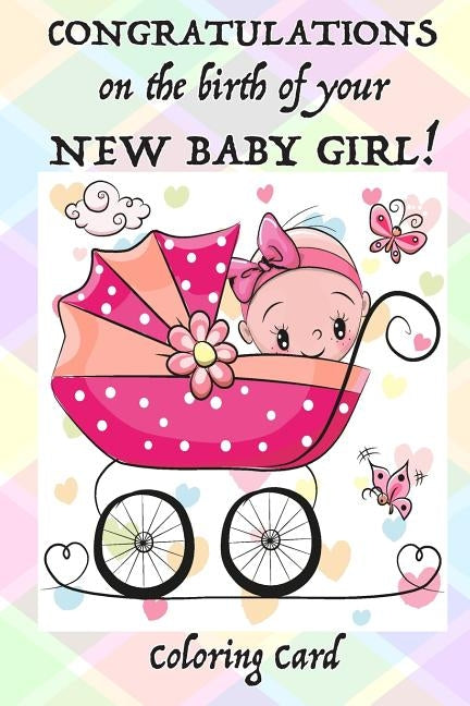 CONGRATULATIONS on the birth of your NEW BABY GIRL! (Coloring Card): (Personalized card) Inspirational Messages & Coloring for new parent(s)! by Publishing, Florabella
