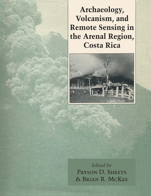 Archaeology, Volcanism, and Remote Sensing in the Arenal Region, Costa Rica by Sheets, Payson D.
