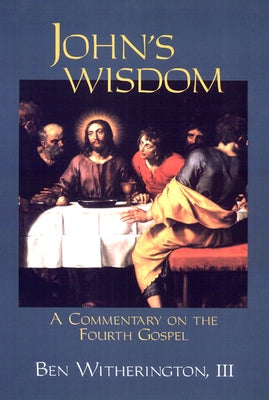 John's Wisdom: A Commentary on the Fourth Gospel by III, Ben Witherington