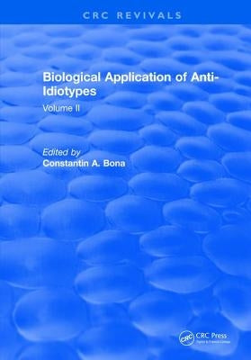 Biological Application of Anti-Idiotypes: Volume II by Bona, Constantin A.