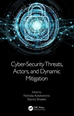 Cyber-Security Threats, Actors, and Dynamic Mitigation by Kolokotronis, Nicholas