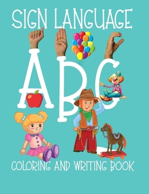 ABC Sign Language: ASL Coloring and Hand Writing Book For Kids 2-6 by Asl Coloring Books