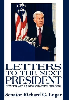 Letters to the Next President by Lugar, Senator Richard G.
