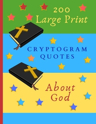 200 Large Print Cryptogram Quotes About God: Exercise Your Brain With These Cryptoquote Puzzles. Bibles And Prayer On Green Blue Yellow Cover. by Press, Ts Puzzle