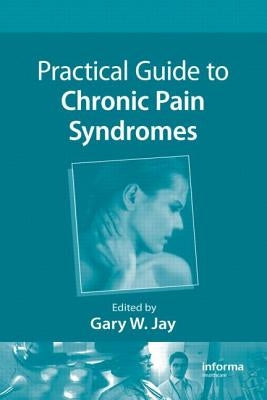 Practical Guide to Chronic Pain Syndromes by Jay, Gary W.