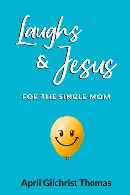 Laughs & Jesus for the Single Mom by Thomas, April Gilchrist