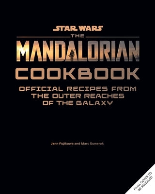 Star Wars: The Mandalorian Cookbook: Official Recipes from the Edge of the Galaxy by Fujikawa, Jenn