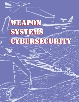 Weapon Systems Cybersecurity: Gao-19-128 by Gao