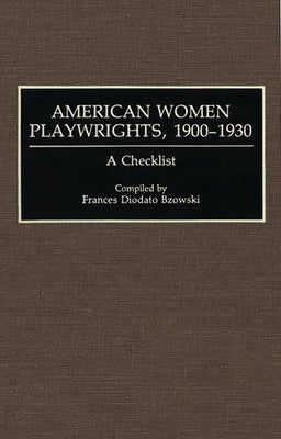 American Women Playwrights, 1900-1930: A Checklist by Bzowski, Frances Diodato