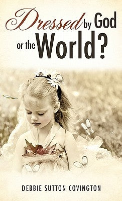 Dressed by God or the World? by Covington, Debbie Sutton