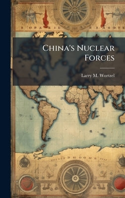China's Nuclear Forces by Wortzel, Larry M.
