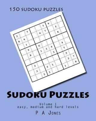 Sudoku Puzzles 1: 150 sudoku puzzles in easy, medium and hard by Jones, P. a.