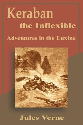 Keraban the Inflexible: Adventures in the Euxine by Verne, Jules