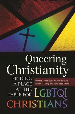Queering Christianity: Finding a Place at the Table for LGBTQI Christians by Shore-Goss, Robert E.