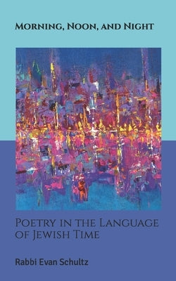 Morning, Noon, and Night: Poetry in the Language of Jewish Time by Gubitz, Jen