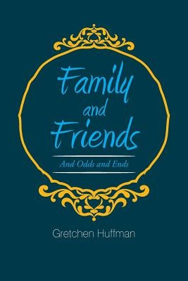 Family and Friends: And Odds and Ends by Huffman, Gretchen
