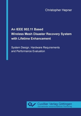 An IEEE 802.11 Based Wireless Mesh Disaster Recovery System with Lifetime Enhancement by Hepner, Christopher