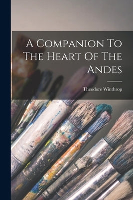 A Companion To The Heart Of The Andes by Winthrop, Theodore
