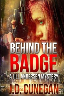 Behind the Badge by Cunegan, J. D.