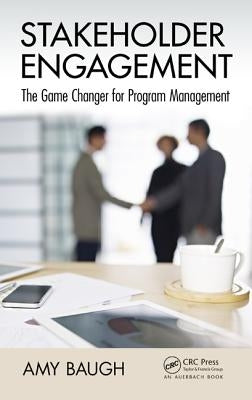 Stakeholder Engagement: The Game Changer for Program Management by Baugh, Amy