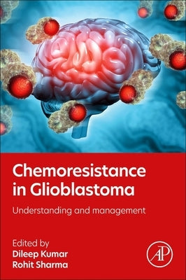 Chemoresistance in Glioblastoma: Understanding and Management by Kumar, Dileep