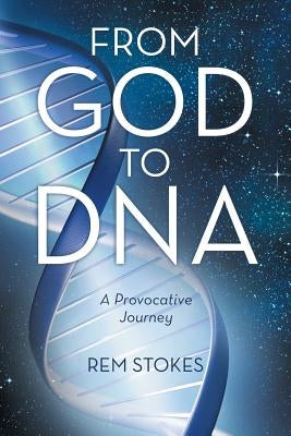 From God to DNA: A Provocative Journey by Stokes, Rem