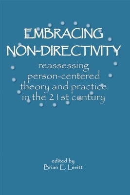 Embracing Non-Directivity: Reassessing Person-Centered Theory and Practice in the 21st Century by Levitt, Brian