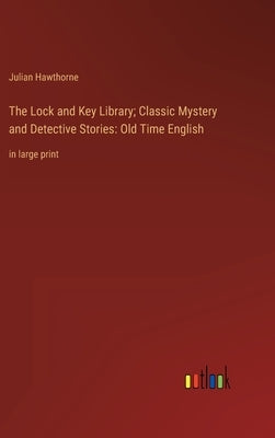 The Lock and Key Library; Classic Mystery and Detective Stories: Old Time English: in large print by Hawthorne, Julian