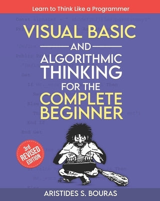 Visual Basic and Algorithmic Thinking for the Complete Beginner (3rd Edition): Learn to Think Like a Programmer by Bouras, Aristides