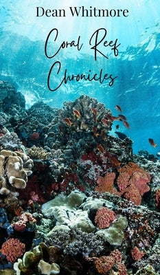 Coral Reef Chronicles by Whitmore, Dean