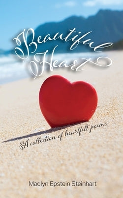 Beautiful Heart: A Collection of Heartfelt Poems by Steinhart, Madlyn Epstein