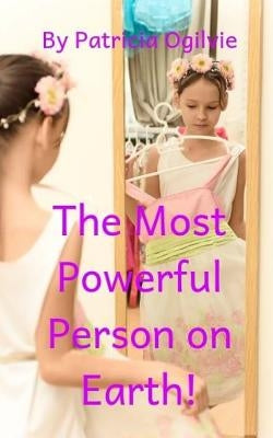 The Most Powerful Person on Earth!: How You Can Master Your Mindset And Have Dreams Happen in 21 Days by Ogilvie, Patricia M.