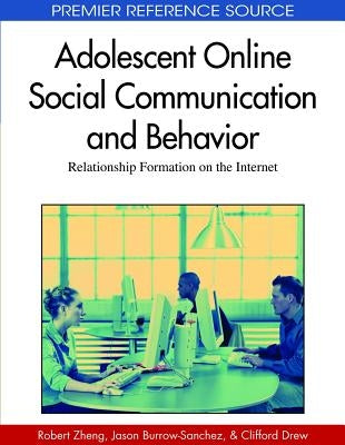 Adolescent Online Social Communication and Behavior: Relationship Formation on the Internet by Zheng, Robert Z.