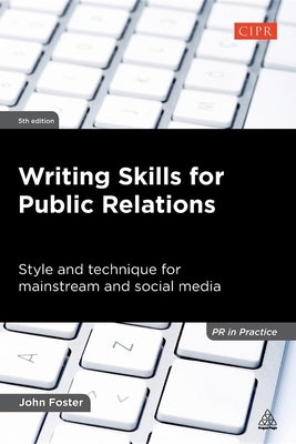 Writing Skills for Public Relations: Style and Technique for Mainstream and Social Media by Foster, John