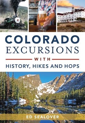 Colorado Excursions with History, Hikes and Hops by Sealover, Ed