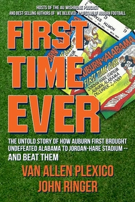 First Time Ever: The Untold Story of How Auburn First Brought Undefeated Alabama to Jordan-Hare Stadium--and Beat Them by Plexico, Van Allen