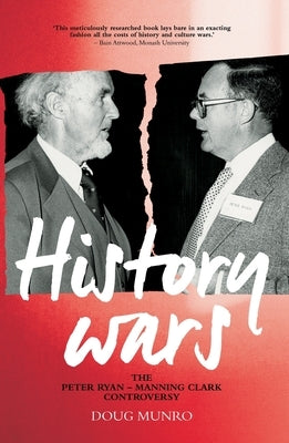 History Wars: The Peter Ryan - Manning Clark Controversy by Munro, Doug