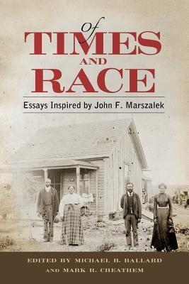 Of Times and Race: Essays Inspired by John F. Marszalek by Ballard, Michael B.