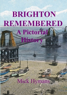 Brighton Remembered: A Photographic History by Hymans, Mick