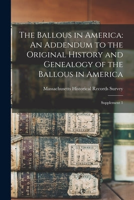 The Ballous in America: An Addendum to the Original History and Genealogy of the Ballous in America: Supplement 1 by Massachusetts Historical Records Survey