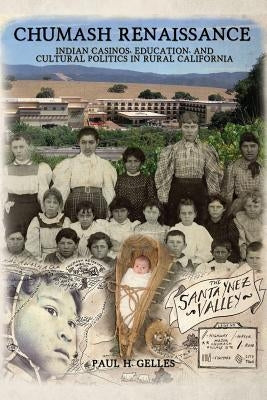 Chumash Renaissance: Indian Casinos, Education, and Cultural Politics in Rural California by Gelles, Paul H.