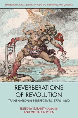 Reverberations of Revolution: Transnational Perspectives, 1770-1850 by Amann, Elizabeth