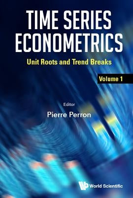 Time Series Econometrics - Volume 1: Unit Roots and Trend Breaks by Perron, Pierre