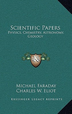 Scientific Papers: Physics, Chemistry, Astronomy, Geology: V30 Harvard Classics by Faraday, Michael
