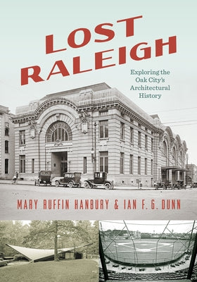 Lost Raleigh: Exploring the Oak City's Architectural History by Hanbury, Mary Ruffin
