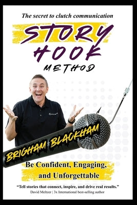 Story Hook Method: Be confident, engaging, and unforgettable. by Blackham, Brigham